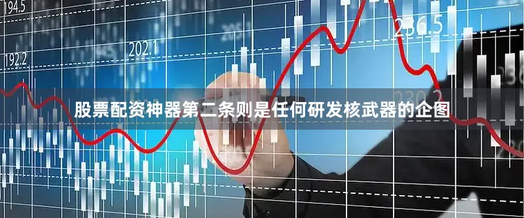 股票配资神器第二条则是任何研发核武器的企图