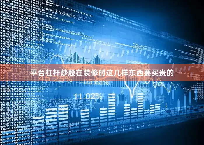 平台杠杆炒股在装修时这几样东西要买贵的