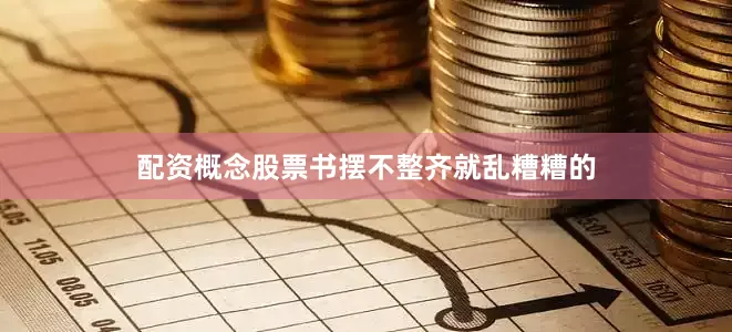 配资概念股票书摆不整齐就乱糟糟的