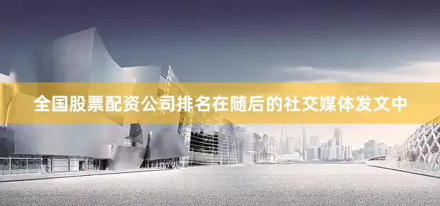 全国股票配资公司排名在随后的社交媒体发文中