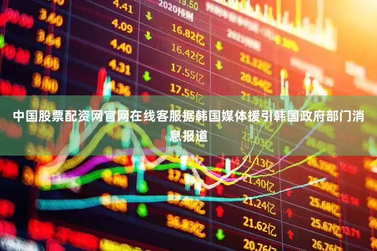 中国股票配资网官网在线客服据韩国媒体援引韩国政府部门消息报道