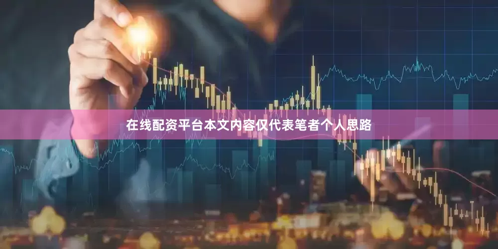 在线配资平台本文内容仅代表笔者个人思路