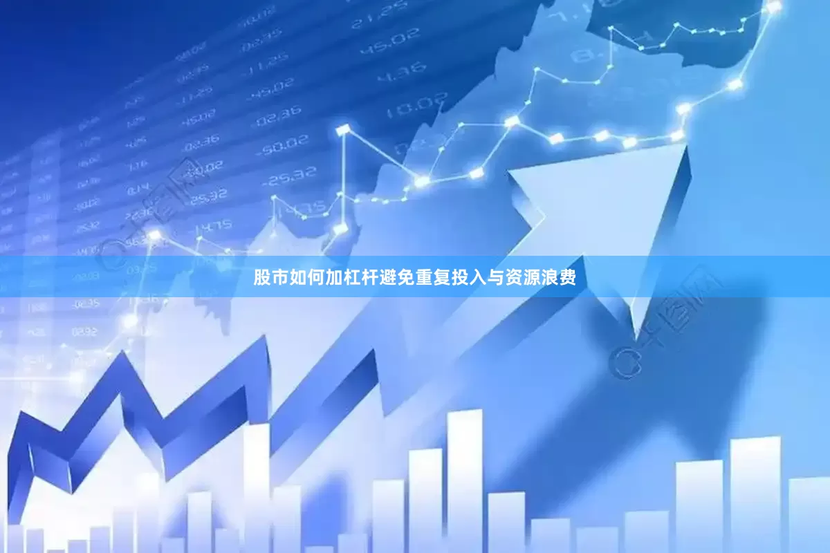 股市如何加杠杆避免重复投入与资源浪费