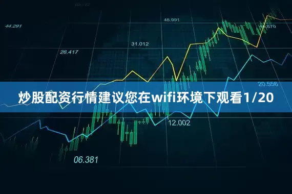 炒股配资行情建议您在wifi环境下观看1/20