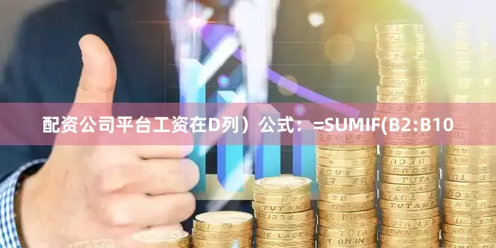 配资公司平台工资在D列）公式：=SUMIF(B2:B10