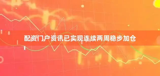 配资门户资讯已实现连续两周稳步加仓